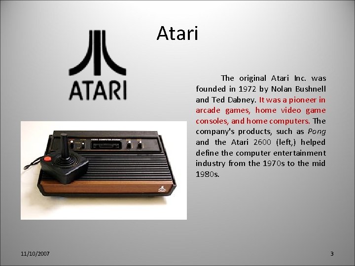 Atari The original Atari Inc. was founded in 1972 by Nolan Bushnell and Ted