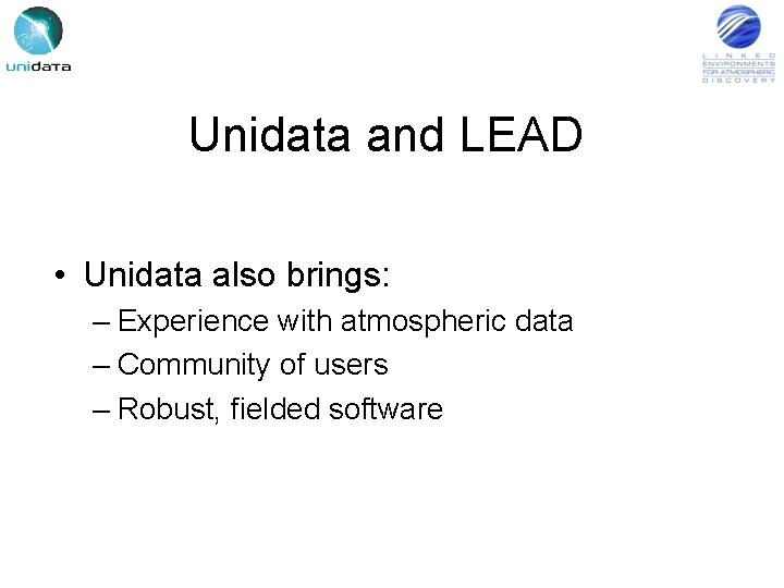 Unidata and LEAD • Unidata also brings: – Experience with atmospheric data – Community