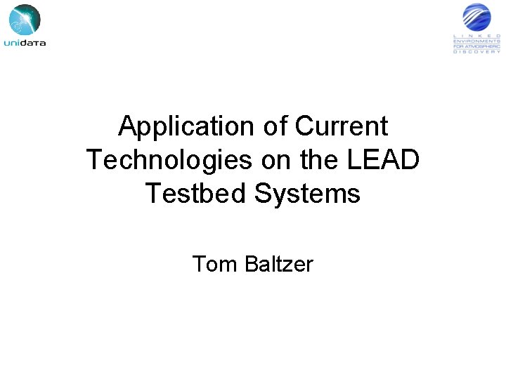 Application of Current Technologies on the LEAD Testbed Systems Tom Baltzer 