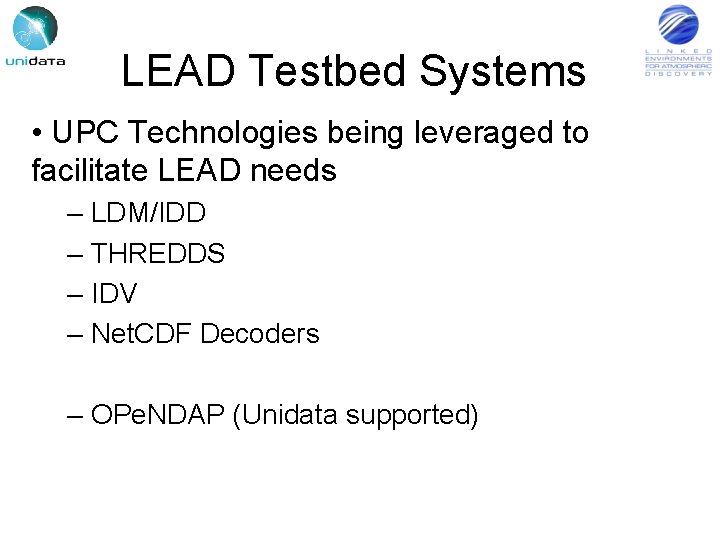 LEAD Testbed Systems • UPC Technologies being leveraged to facilitate LEAD needs – LDM/IDD