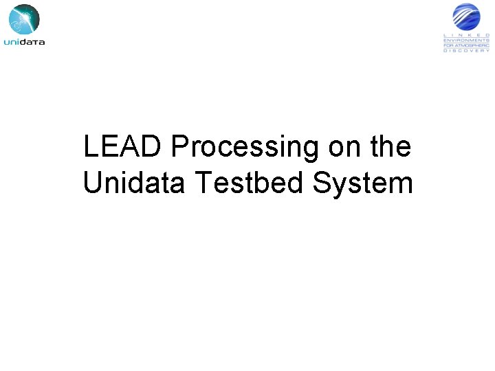 LEAD Processing on the Unidata Testbed System 