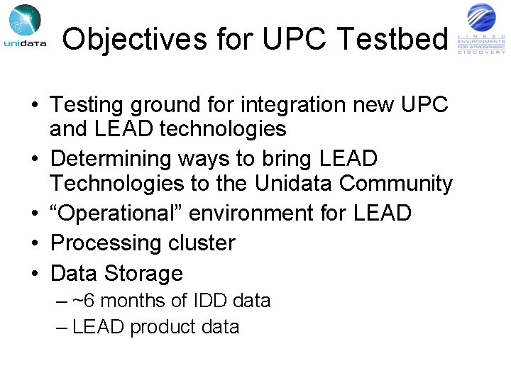 Objectives for UPC Testbed • Testing ground for integration new UPC and LEAD technologies