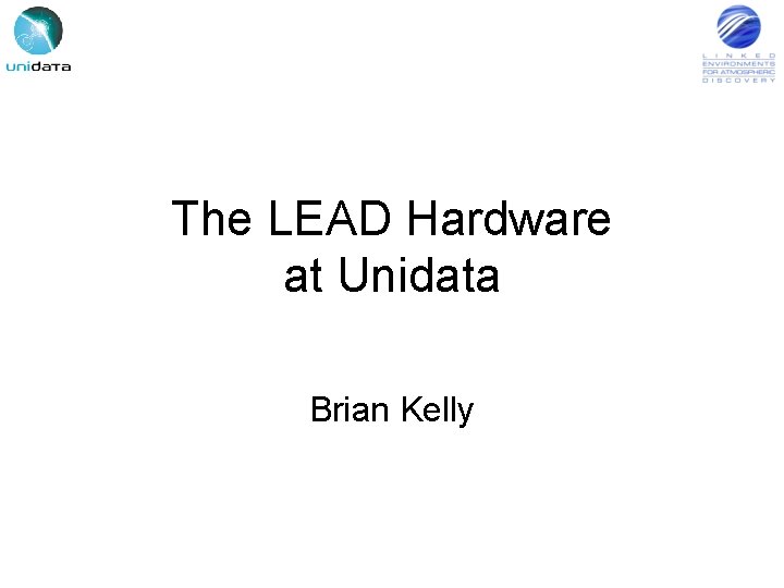 The LEAD Hardware at Unidata Brian Kelly 