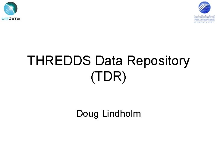 THREDDS Data Repository (TDR) Doug Lindholm 