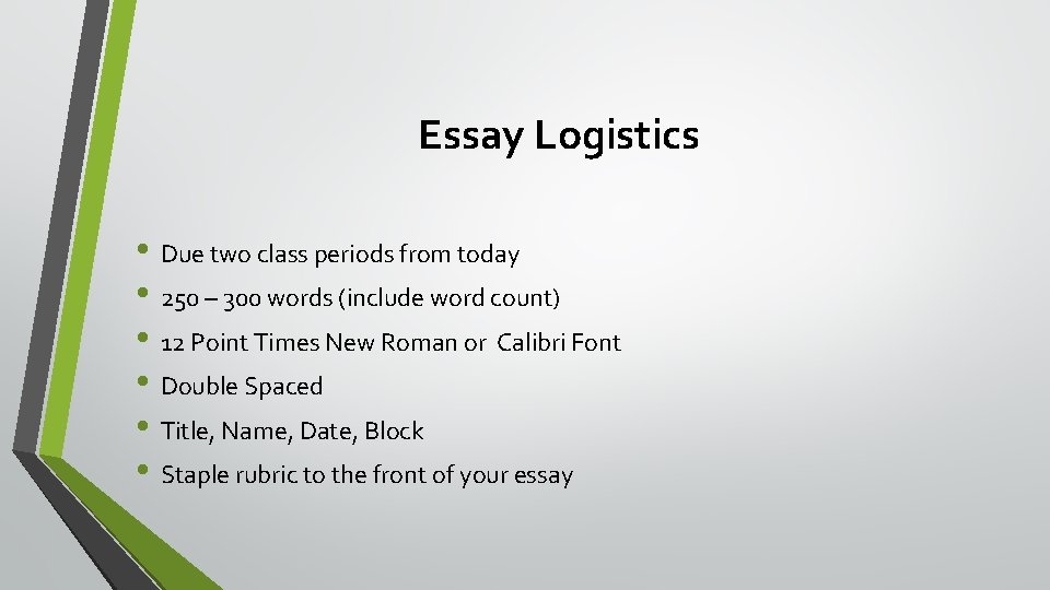 Essay Logistics • Due two class periods from today • 250 – 300 words