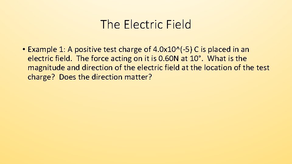 The Electric Field • Example 1: A positive test charge of 4. 0 x