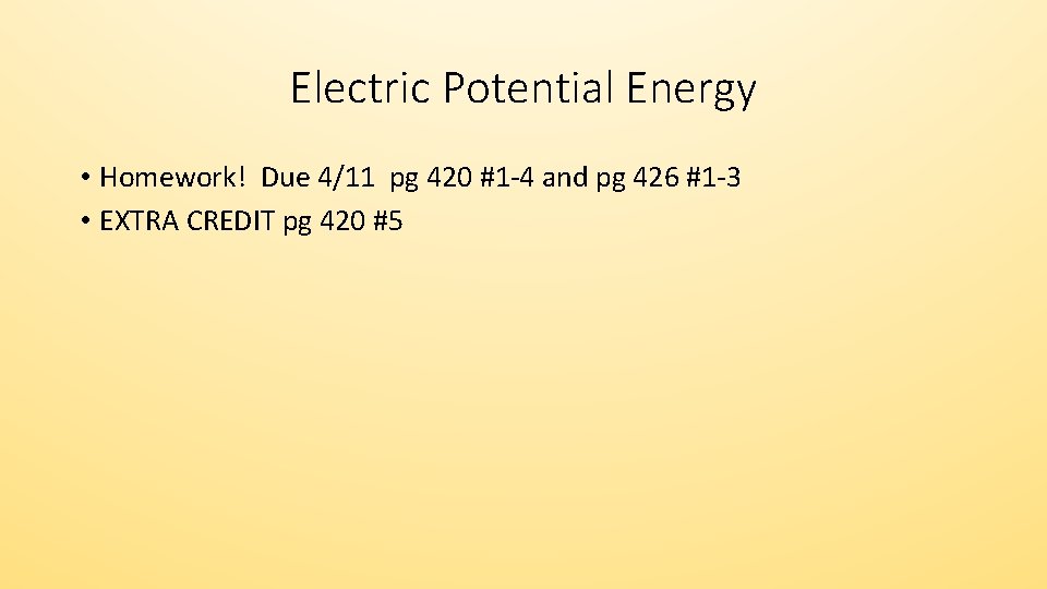 Electric Potential Energy • Homework! Due 4/11 pg 420 #1 -4 and pg 426