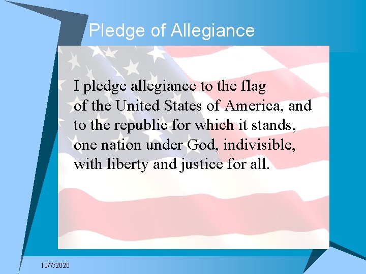 Pledge of Allegiance I pledge allegiance to the flag of the United States of