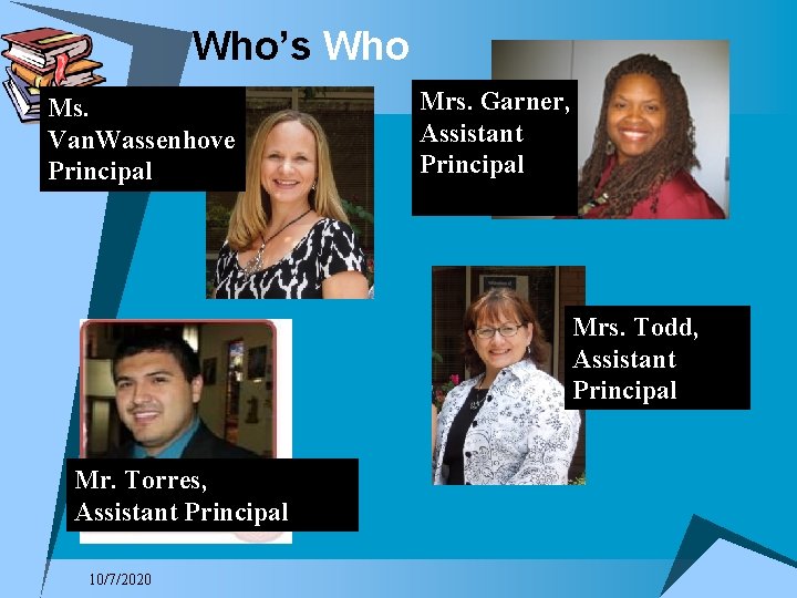 Who’s Who Ms. Van. Wassenhove Principal Mrs. Garner, Assistant Principal Mrs. Todd, Assistant Principal