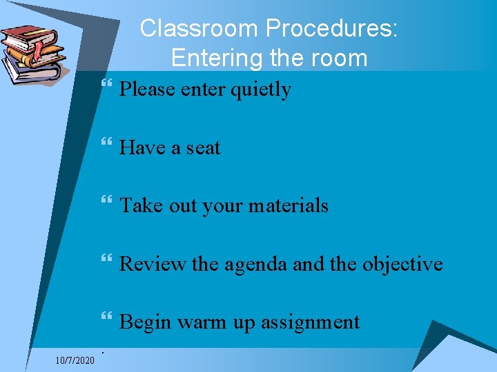 Classroom Procedures: Entering the room } Please enter quietly } Have a seat }