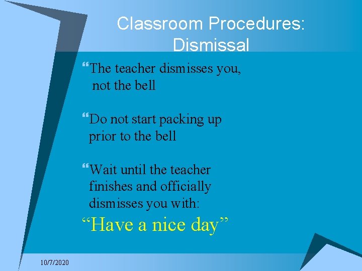 Classroom Procedures: Dismissal }The teacher dismisses you, not the bell }Do not start packing