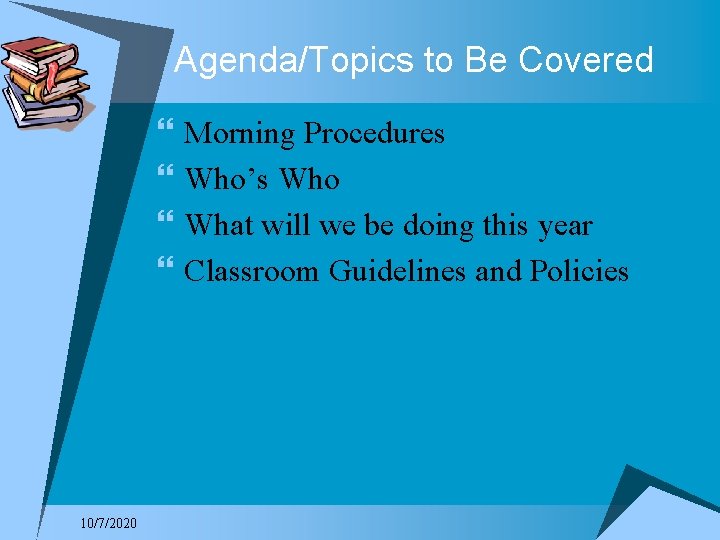 Agenda/Topics to Be Covered } } 10/7/2020 Morning Procedures Who’s Who What will we