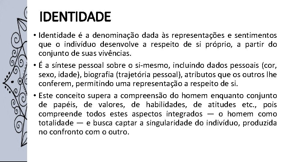IDENTIDADE • Identidade é a denominação dada às representações e sentimentos que o indivíduo IDENTIDADE • Identidade é a denominação dada às representações e sentimentos que o indivíduo