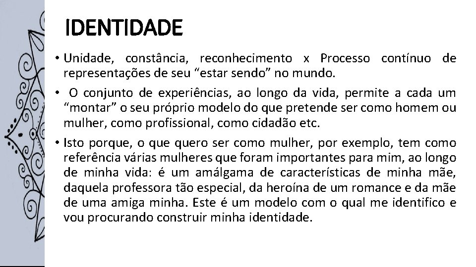 IDENTIDADE • Unidade, constância, reconhecimento x Processo contínuo de representações de seu “estar sendo” IDENTIDADE • Unidade, constância, reconhecimento x Processo contínuo de representações de seu “estar sendo”