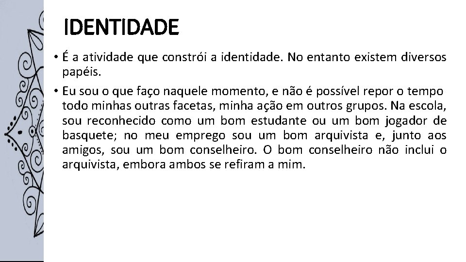 IDENTIDADE • É a atividade que constrói a identidade. No entanto existem diversos papéis. IDENTIDADE • É a atividade que constrói a identidade. No entanto existem diversos papéis.