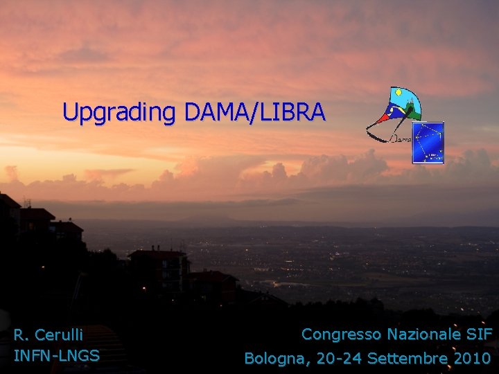 Upgrading DAMA/LIBRA R. Cerulli INFN-LNGS Congresso Nazionale SIF Bologna, 20 -24 Settembre 2010 