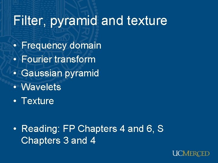 Filter, pyramid and texture • • • Frequency domain Fourier transform Gaussian pyramid Wavelets