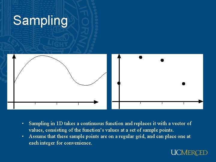 Sampling • Sampling in 1 D takes a continuous function and replaces it with