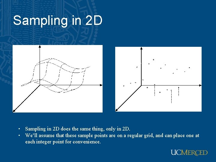 Sampling in 2 D • Sampling in 2 D does the same thing, only