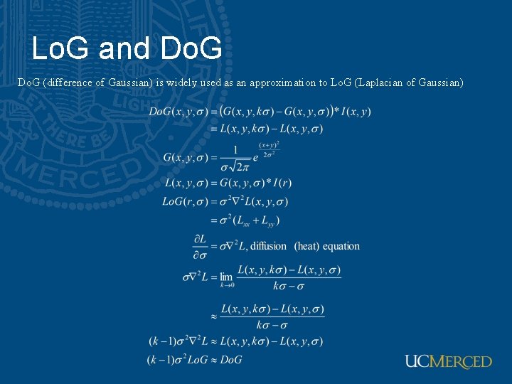 Lo. G and Do. G (difference of Gaussian) is widely used as an approximation