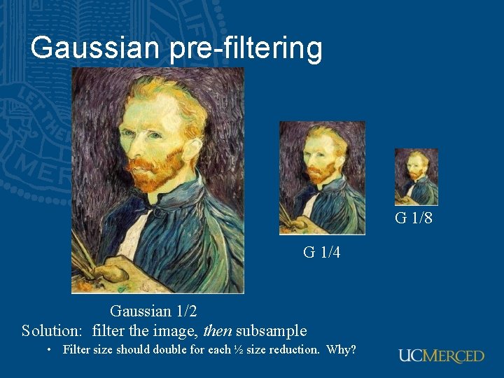 Gaussian pre-filtering G 1/8 G 1/4 Gaussian 1/2 Solution: filter the image, then subsample