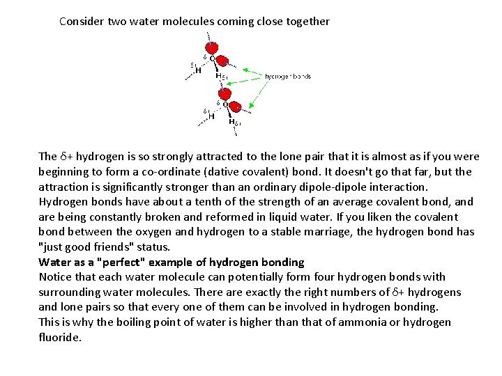 Consider two water molecules coming close together The δ+ hydrogen is so strongly attracted