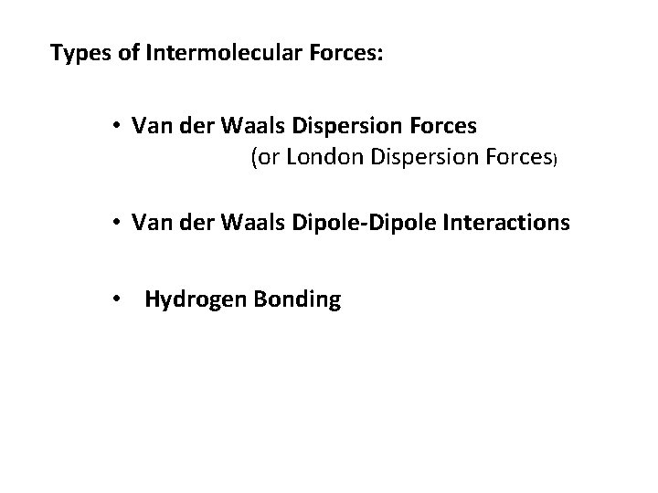 Types of Intermolecular Forces: • Van der Waals Dispersion Forces (or London Dispersion Forces)