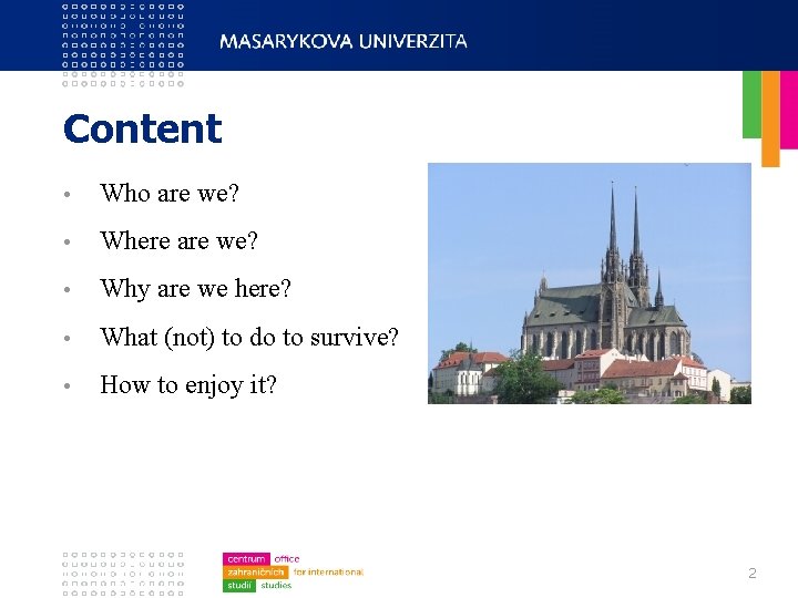 Content • Who are we? • Where are we? • Why are we here?