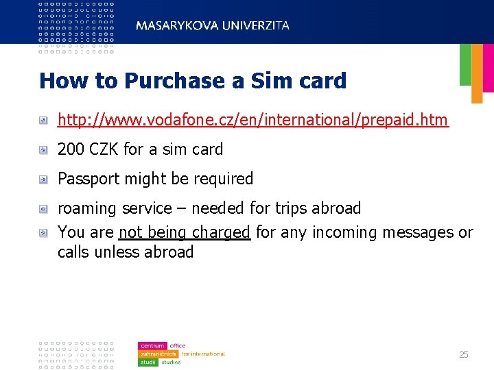 How to Purchase a Sim card http: //www. vodafone. cz/en/international/prepaid. htm 200 CZK for