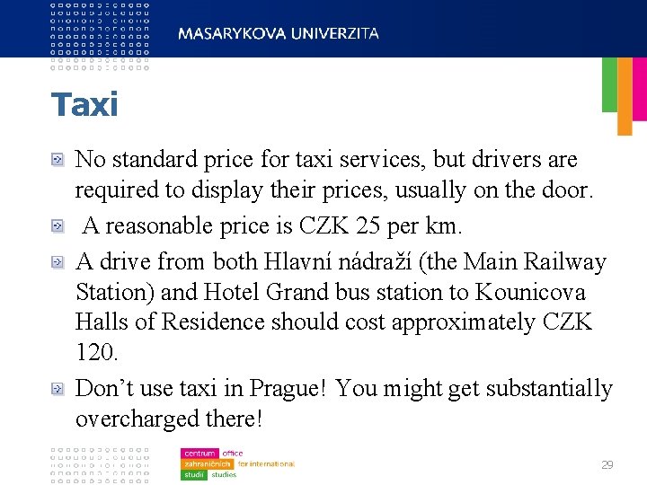 Taxi No standard price for taxi services, but drivers are required to display their