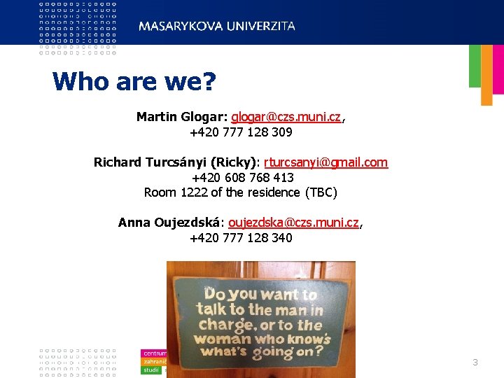 Who are we? Martin Glogar: glogar@czs. muni. cz, +420 777 128 309 Richard Turcsányi