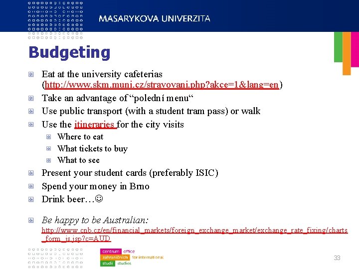 Budgeting Eat at the university cafeterias (http: //www. skm. muni. cz/stravovani. php? akce=1&lang=en) Take