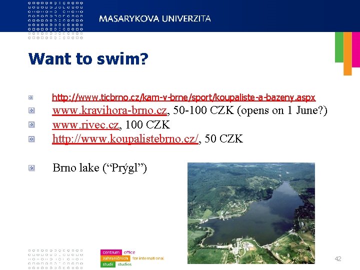 Want to swim? http: //www. ticbrno. cz/kam-v-brne/sport/koupaliste-a-bazeny. aspx www. kravihora-brno. cz, 50 -100 CZK