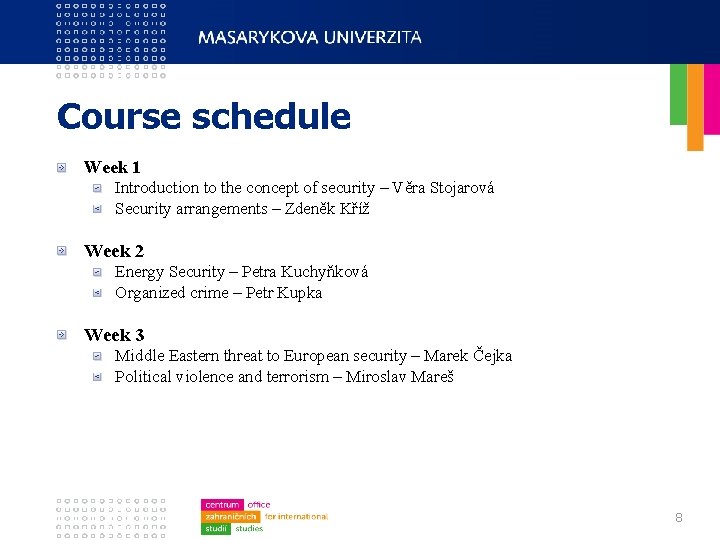 Course schedule Week 1 Introduction to the concept of security – Věra Stojarová Security