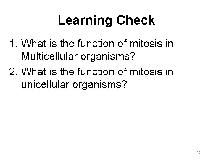 Learning Check 1. What is the function of mitosis in Multicellular organisms? 2. What