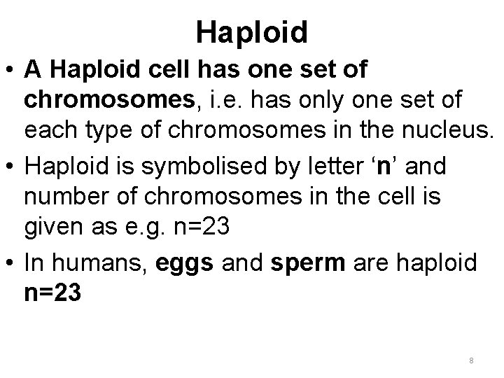 Haploid • A Haploid cell has one set of chromosomes, i. e. has only