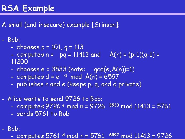 RSA Example A small (and insecure) example [Stinson]: - Bob: - chooses p =