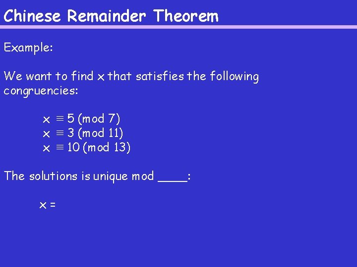 Chinese Remainder Theorem Example: We want to find x that satisfies the following congruencies: