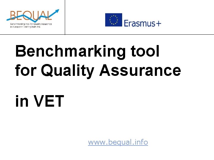 Benchmarking tool for Quality Assurance in VET www. bequal. info 