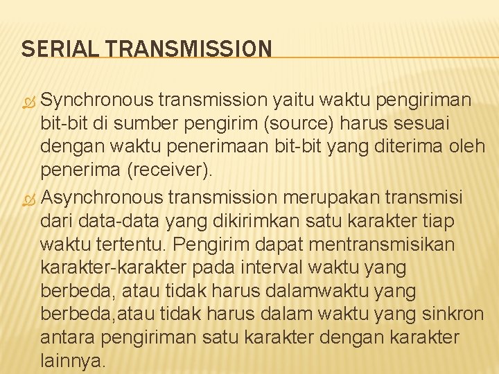 SERIAL TRANSMISSION Synchronous transmission yaitu waktu pengiriman bit-bit di sumber pengirim (source) harus sesuai