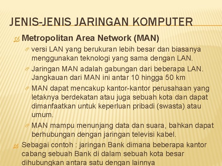 JENIS-JENIS JARINGAN KOMPUTER Metropolitan Area Network (MAN) versi LAN yang berukuran lebih besar dan