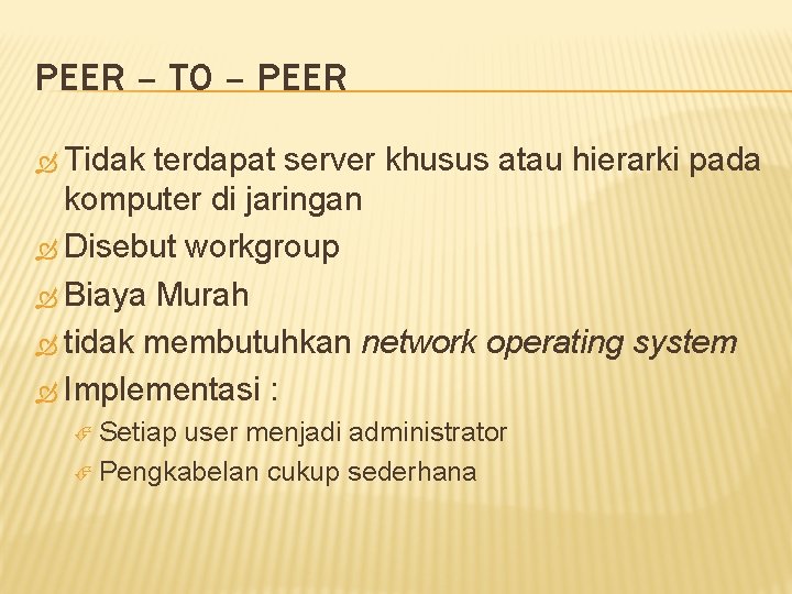 PEER – TO – PEER Tidak terdapat server khusus atau hierarki pada komputer di
