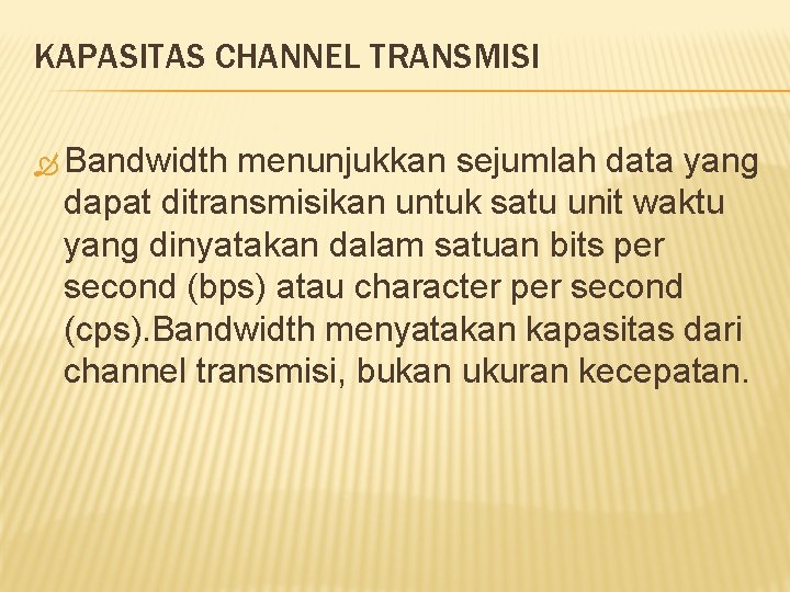KAPASITAS CHANNEL TRANSMISI Bandwidth menunjukkan sejumlah data yang dapat ditransmisikan untuk satu unit waktu