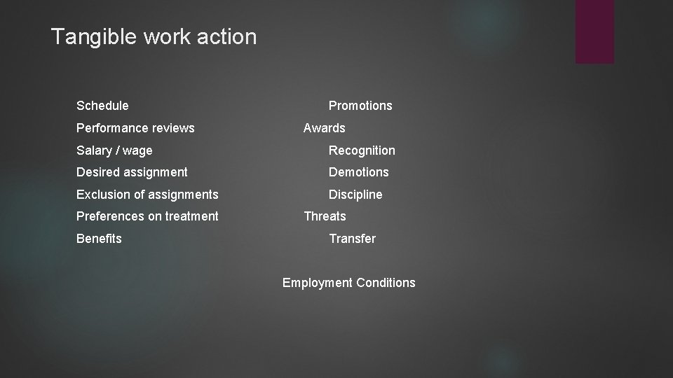 Tangible work action Schedule Performance reviews Promotions Awards Salary / wage Recognition Desired assignment
