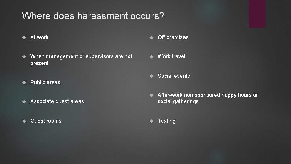 Where does harassment occurs? At work Off premises When management or supervisors are not
