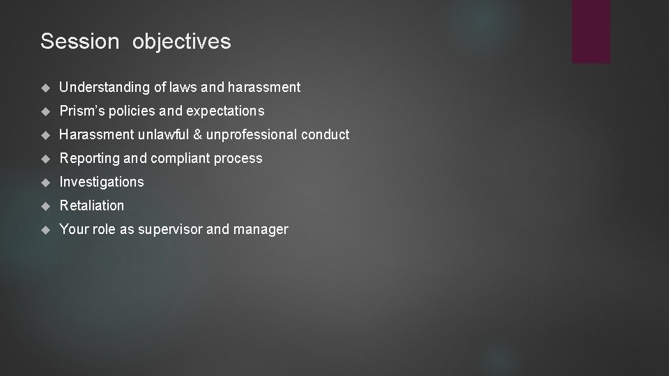 Session objectives Understanding of laws and harassment Prism’s policies and expectations Harassment unlawful &