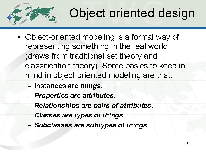 Object oriented design • Object-oriented modeling is a formal way of representing something in