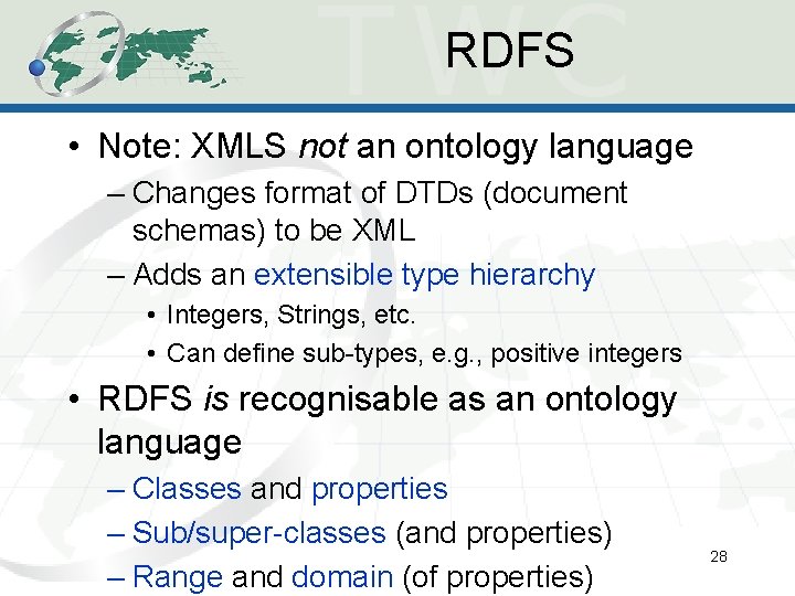 RDFS • Note: XMLS not an ontology language – Changes format of DTDs (document