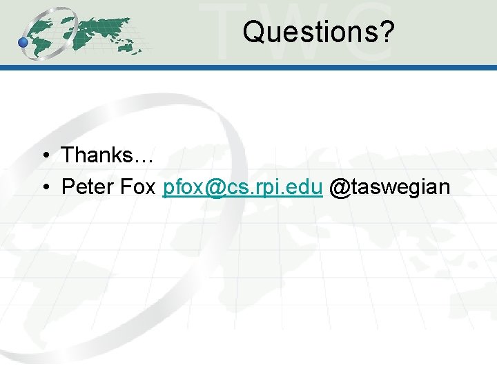 Questions? • Thanks… • Peter Fox pfox@cs. rpi. edu @taswegian 
