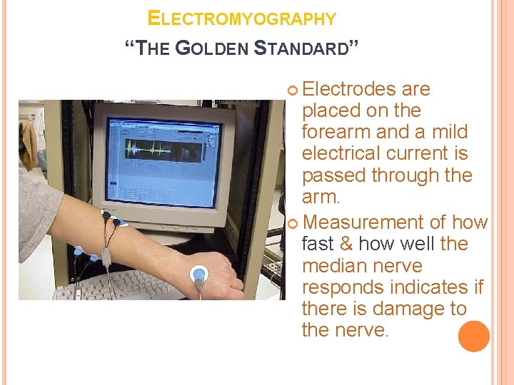 ELECTROMYOGRAPHY “THE GOLDEN STANDARD” Electrodes are placed on the forearm and a mild electrical